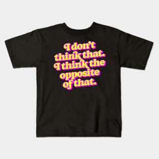 I don't think that. I think the opposite of that. Kids T-Shirt